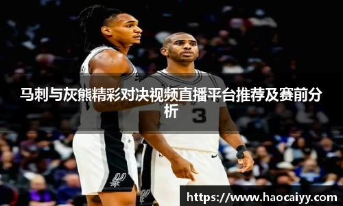 马刺与灰熊精彩对决视频直播平台推荐及赛前分析